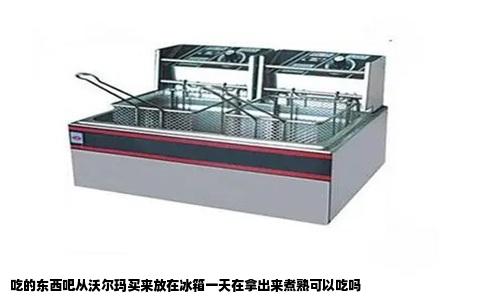 吃的东西吧从沃尔玛买来放在冰箱一天在拿出来煮熟可以吃吗