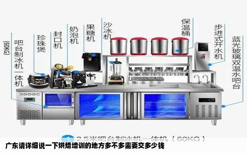广东请详细说一下烘焙培训的地方多不多需要交多少钱