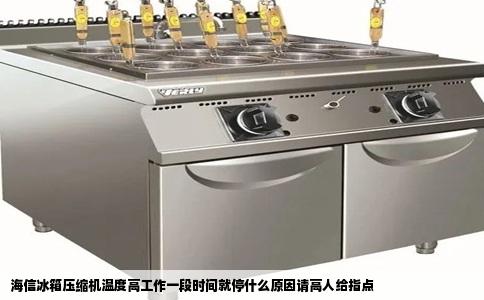 海信冰箱压缩机温度高工作一段时间就停什么原因请高人给指点