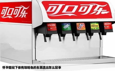 怀孕期间下体有咖啡色的东西流出怎么回事