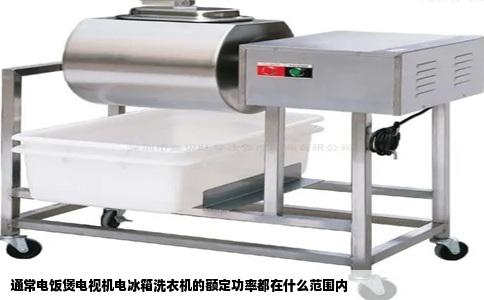 通常电饭煲电视机电冰箱洗衣机的额定功率都在什么范围内