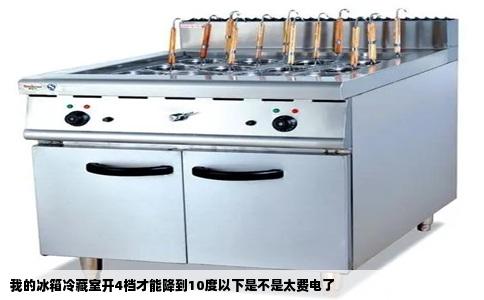 我的冰箱冷藏室开4档才能降到10度以下是不是太费电了