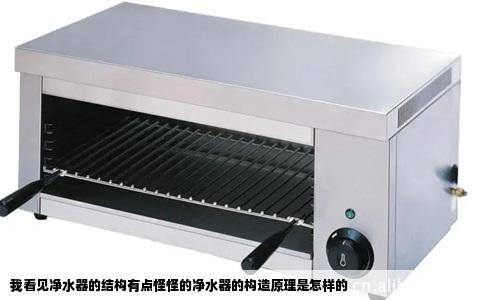 我看见净水器的结构有点怪怪的净水器的构造原理是怎样的