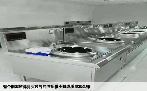 有个朋友推荐我买名气的油烟机不知道质量怎么样