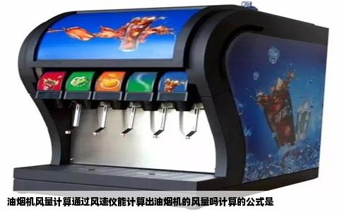 油烟机风量计算通过风速仪能计算出油烟机的风量吗计算的公式是